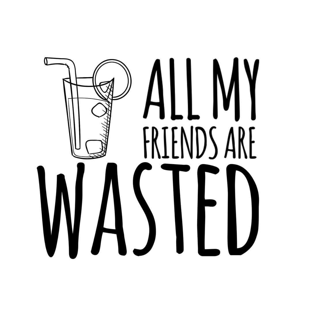 all my friends are wasted