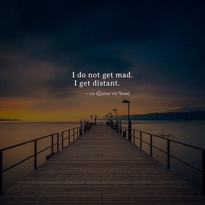 Quotes 'nd Notes - I do not get mad. I get distant. —via...