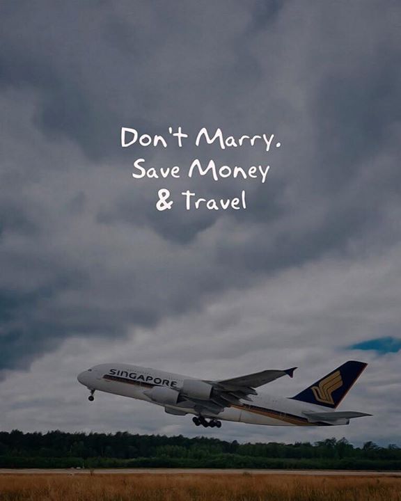 Quotes 'nd Notes Don’t marry. Save money and travel.