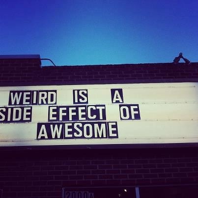 lavieentechnicolor:Weird is a side effect of AWESOME!