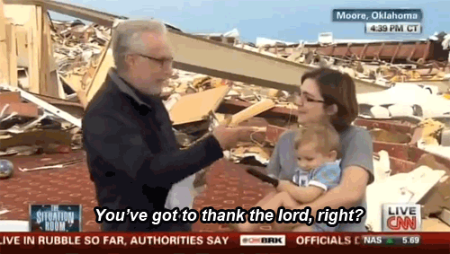scenes-from-my-hood:
“ mediaite: CNN’s Wolf Blitzer Asks Atheist Tornado Survivor If She ‘Thanked The Lord’
”
It’s amazing that this happened. And it’s even more amazing that, when it happened, it happened to Wolf Blitzer.
