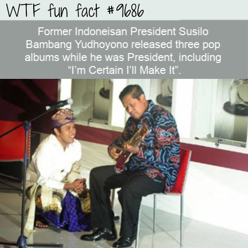 Former Indoneisan President Susilo Bambang Yudhoyono released three pop albums while he was President, including “I’m Certain I’ll Make It”. - WTF Fun Fact