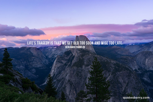 quotesberry:Life’s tragedy is that we get old too soon and...