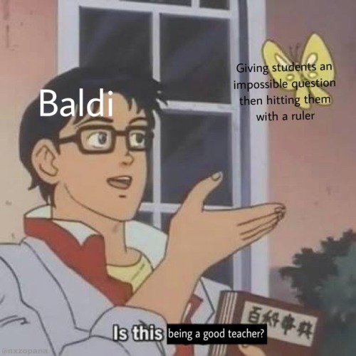 baldi’s basics baldi’s basics in education and learning bbieal baldi meme i just thought of this while i was watching stuff on YouTube dont kill me i hope this meme isnt dead yet baldis basics