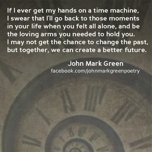 JOHN MARK GREEN * poetry * — Sometimes I wish I had a Time Machine