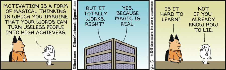 yes, because magic is real
[Dilbert: Motivation Is Magical Thinking]