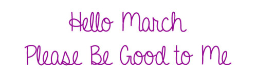 recovery-and-happiness:Hello MarchPlease Be Good to Me