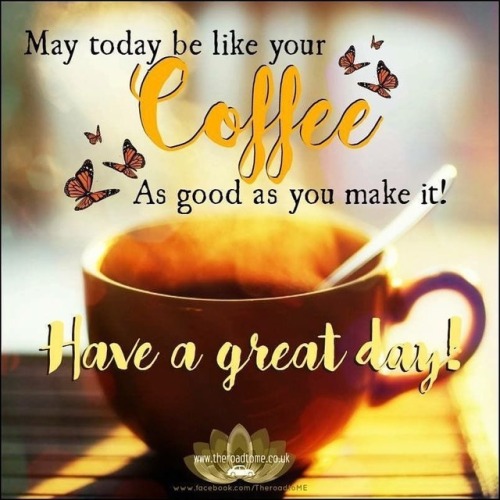 May today be like your coffee ☕️ As good as you make it!...