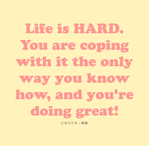 cwote:life is hard but you are stronger than you know :))