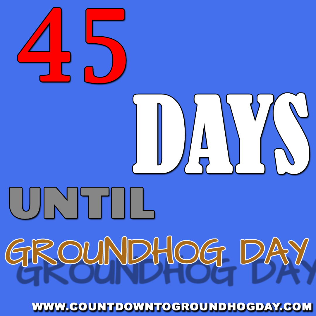 45 days until Groundhog Day