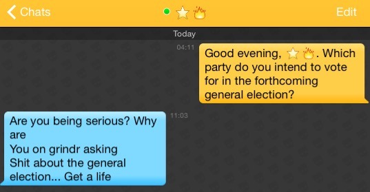 Me: Good evening, ⭐?. Which party do you intend to vote for in the forthcoming general election?
⭐?: Are you being serious? Why are
You on Grindr asking
Shit about the general election... Get a life