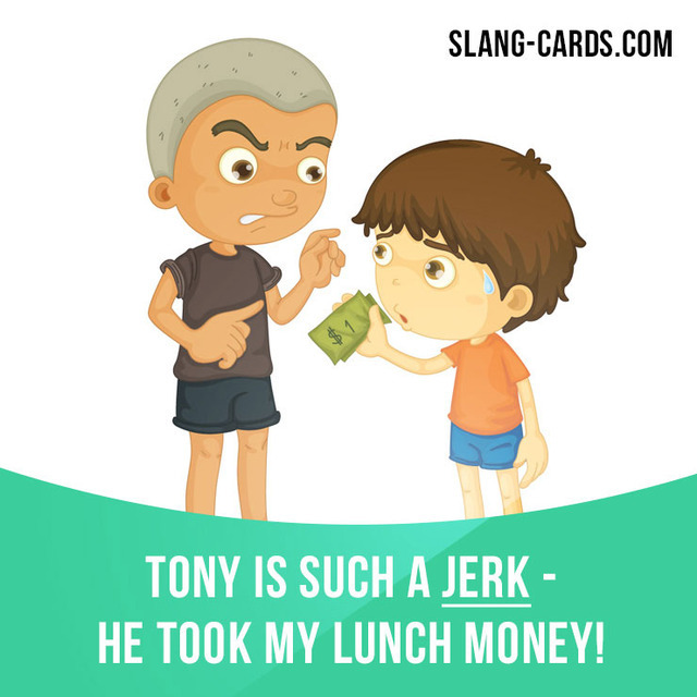 Slang Cards — “Jerk” means mean or unlikeable person. Tony is...