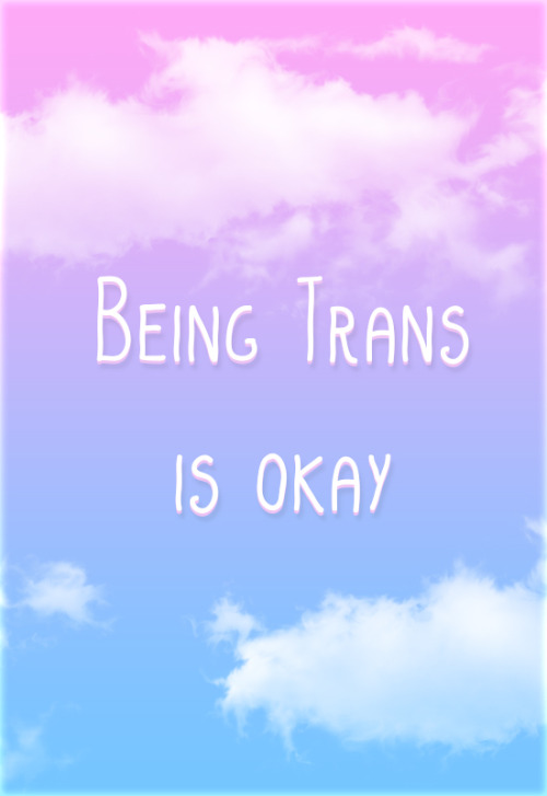 thatpoptartman:Be yourself always, being transgender is okay ❤