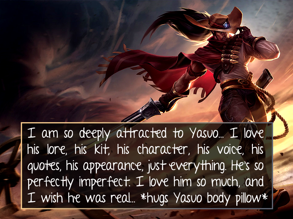 League Of Legends Confessions I Am So Deeply Attracted To Yasuo I