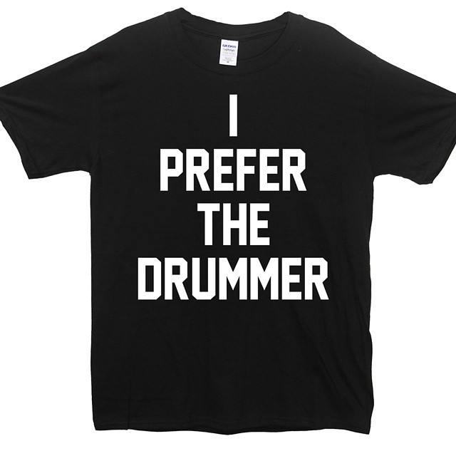 i prefer the drummer t shirt