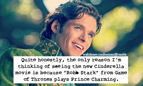 “Quite honestly, the only reason I’m thinking of seeing the new Cinderella movie is because “Robb Stark” from Game of Thrones plays Prince Charming.”