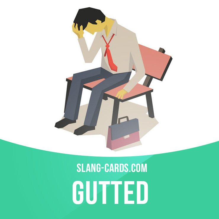 Slang Cards — “Gutted” means very upset, devastated. Example:...