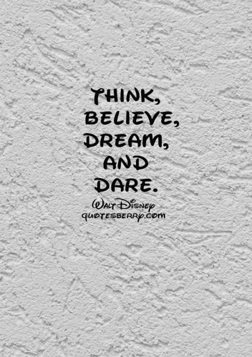 Think, believe, dream, and dare. – Walt Disney | QuotesBerry: Hi-Res ...