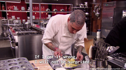 badfoodnetworkpuns:Me doing anything