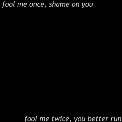 Shame On Me If You Fool Me Twice Tumblr