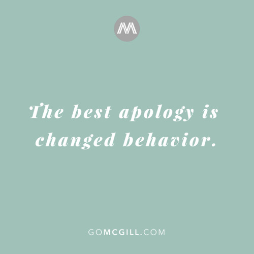 gomcgill:The best apology is changed behavior.