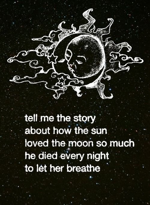 the sun loved the moon so much he died every night to let her breathe ...