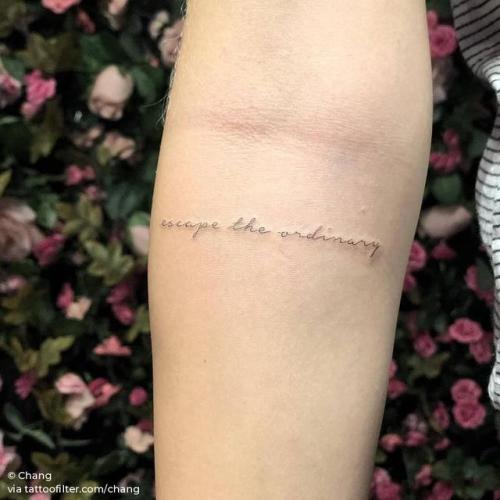 By Chang, done at West 4 Tattoo, Manhattan.... small;chang;line art;languages;tiny;ifttt;little;escape the ordinary;english;lettering;inner forearm;quotes;english tattoo quotes;fine line