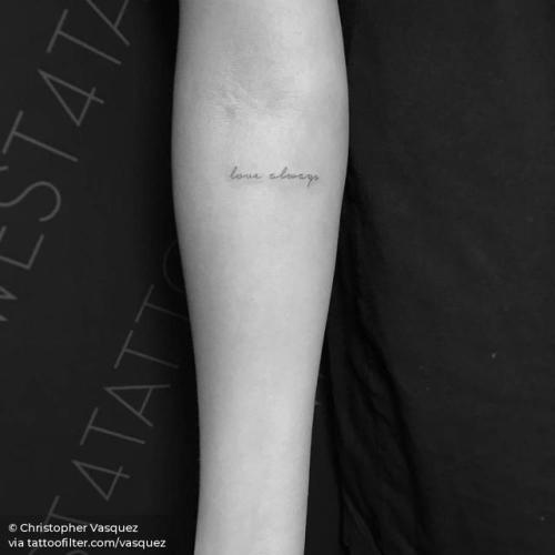 By Christopher Vasquez, done at West 4 Tattoo, Manhattan.... vasquez;small;line art;languages;love always;love quote;love;facebook;twitter;english;lettering;inner forearm;quotes;english tattoo quotes;fine line