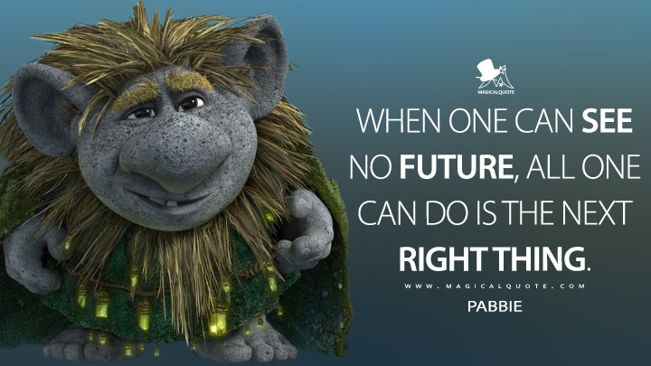 MagicalQuote — Pabbie: When one can see no future, all one can do...