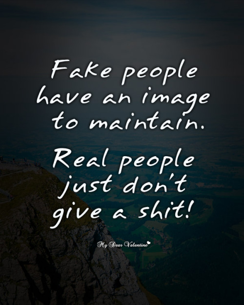 quotes:Fake people have an image to maintain. Real people just...