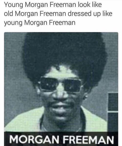 lolmemez:Morgan Freeman has always been old