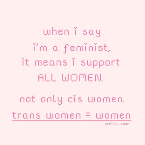 positivity-center:If your feminism excludes trans women, this...