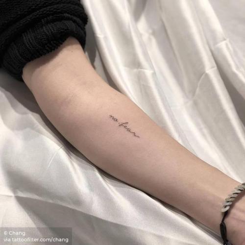 By Chang, done at West 4 Tattoo, Manhattan.... small;chang;line art;languages;tiny;ifttt;little;english;no fear;lettering;inner forearm;quotes;english tattoo quotes;fine line