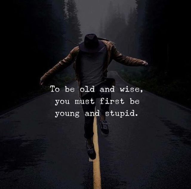 Quotes 'nd Notes - To be old and wise, you must first be young and...