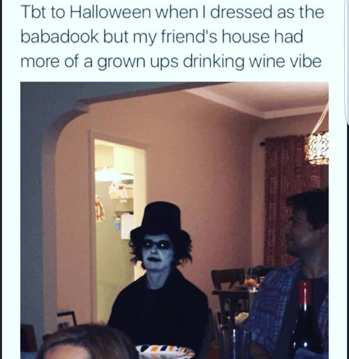 bricollums:
â€œ This still deserves to be seen by all. #babadook #halloween #hilarious #willalwaysmakemelaugh #imcrying
â€
Whatâ€™s more grown up than drinking wine and being depressed?