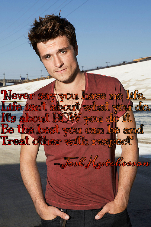 bestofjoshhutcherson:“Never say you have no life. Life isn’t...