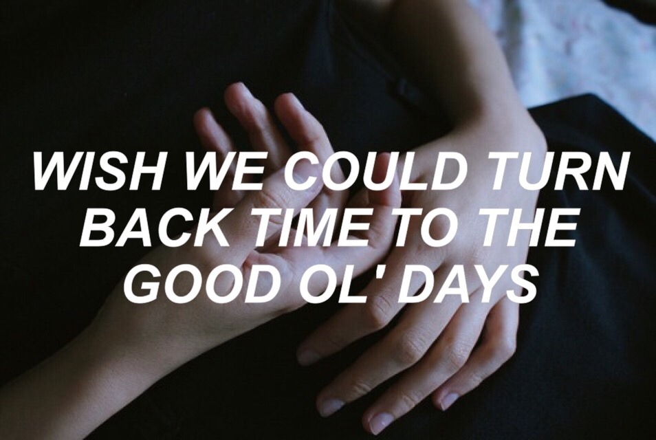 Could turn. Фальшивая искренность. Wish we could turn back time. Wish we could turn back time to the good old Days. Текст песни Wish we could turn back time to the good old Days.