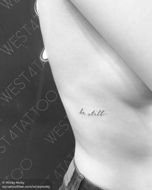 By Wicky Nicky, done at West 4 Tattoo, Manhattan.... small;wickynicky;languages;rib;tiny;ifttt;little;english;be still;lettering;quotes;english tattoo quotes