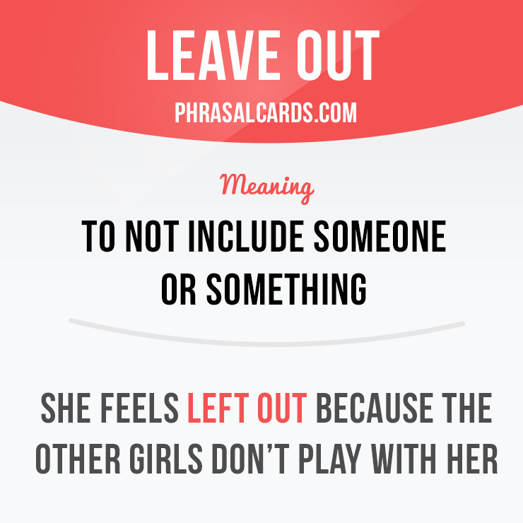 phrasal-cards-leave-out-means-to-not-include-someone-or