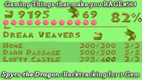 Gaming Things that make you RAGE #564
Spyro the Dragon: Backtracking through a level for one gem
submitted by: Anon