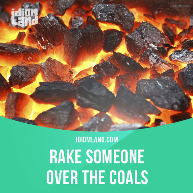 Idiom Land Rake someone over the coals means to scold or