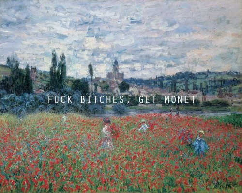 Fuck bitches, get monet