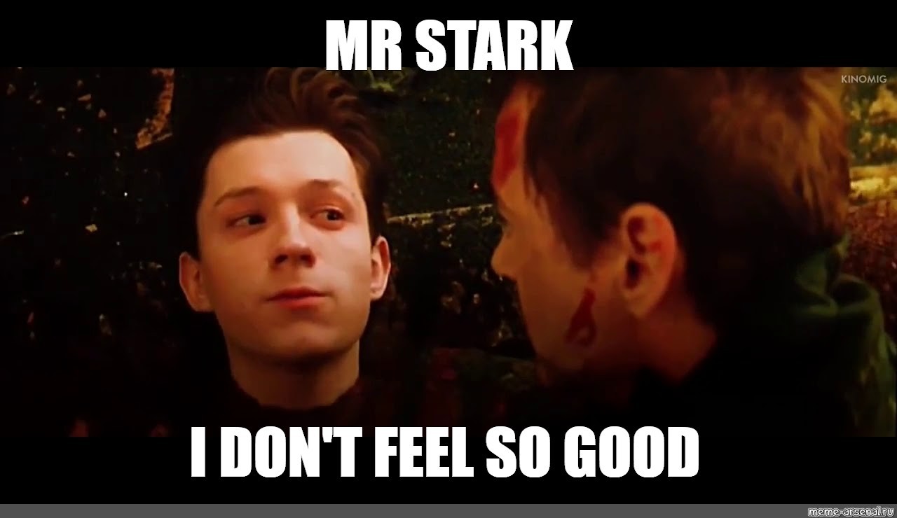 I feel me good. Мистер Старк мне нехорошо. Мистер Старк мне что-то нехорошо Мем. Mr Stark i don't feel so good. I feel good Мем.