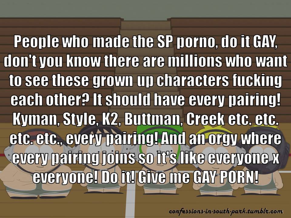 South Park Orgy Porn - There's no one here. â€” People who made the SP porno, do it ...