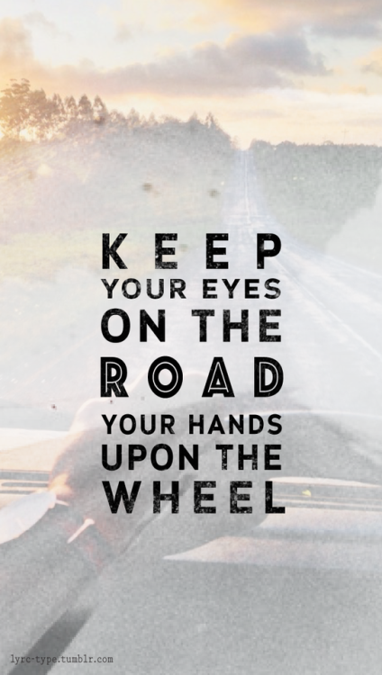 Keep Your Eyes On The Road Your Hands Upon The Lyrics