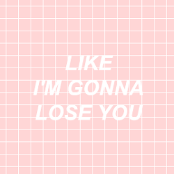 Like Im Gonna Lose You Tumblr