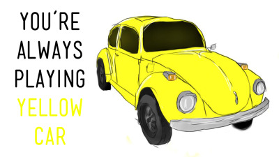 You Re Always Playing Yellow Car Tumblr