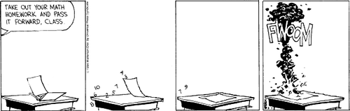 A 4-panel daily strip.
Panel 1: A school desk with a piece of paper on it. A speech bubble from off-screen says 'TAKE OUT YOUR MATH HOMEWORK AND PASS IT FORWARD, CLASS.'
Panel 2: The paper levitates over the desk as some numbers fly off.
Panel 3: The numbers disappear off-screen as the paper lands back on the desk.
Panel 4: The paper bursts into flames with a 'FWOOM'.