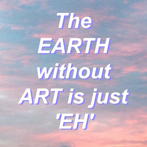 the earth without art is just eh on Tumblr