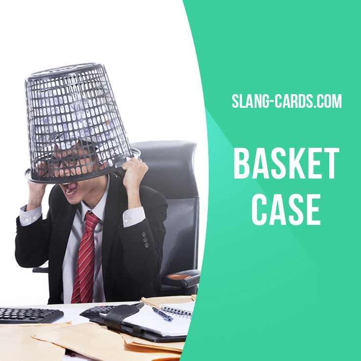 Slang Cards — “Basket case” means a person who is not able to...